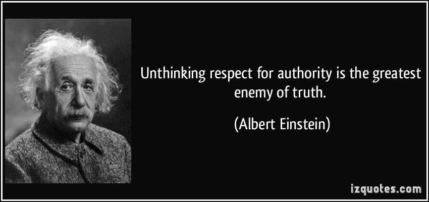 http://learnhotdogs.com/wp-content/uploads/2014/06/quote-unthinking-respect-for-authority-is-the-greatest-enemy-of-truth-albert-einstein-226475.jpg